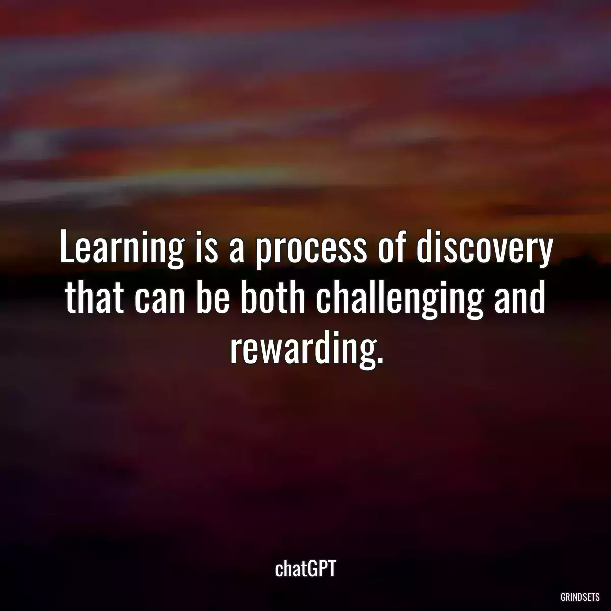 Learning is a process of discovery that can be both challenging and rewarding.