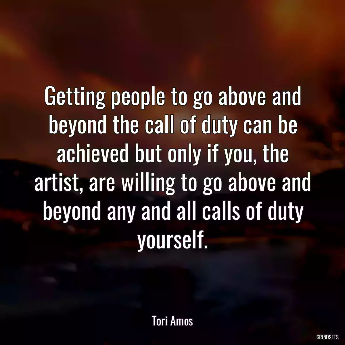 Getting people to go above and beyond the call of duty can be achieved but only if you, the artist, are willing to go above and beyond any and all calls of duty yourself.