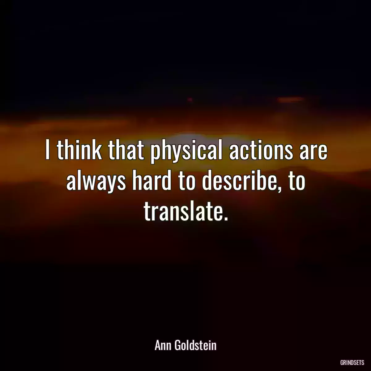 I think that physical actions are always hard to describe, to translate.