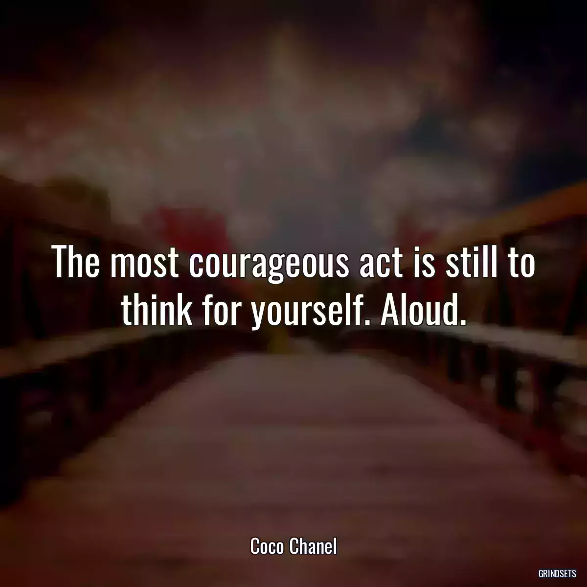 The most courageous act is still to think for yourself. Aloud.