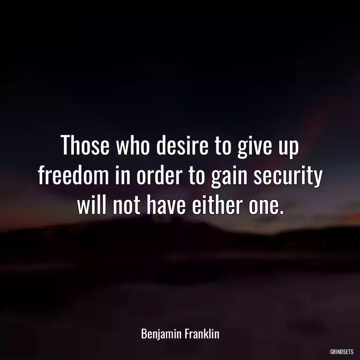 Those who desire to give up freedom in order to gain security will not have either one.