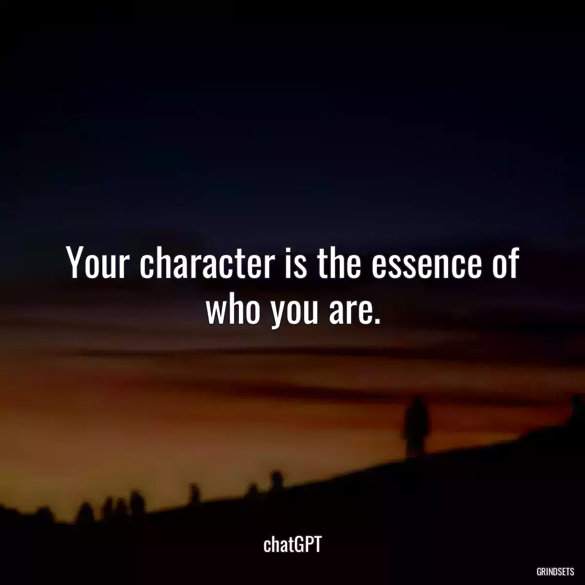 Your character is the essence of who you are.