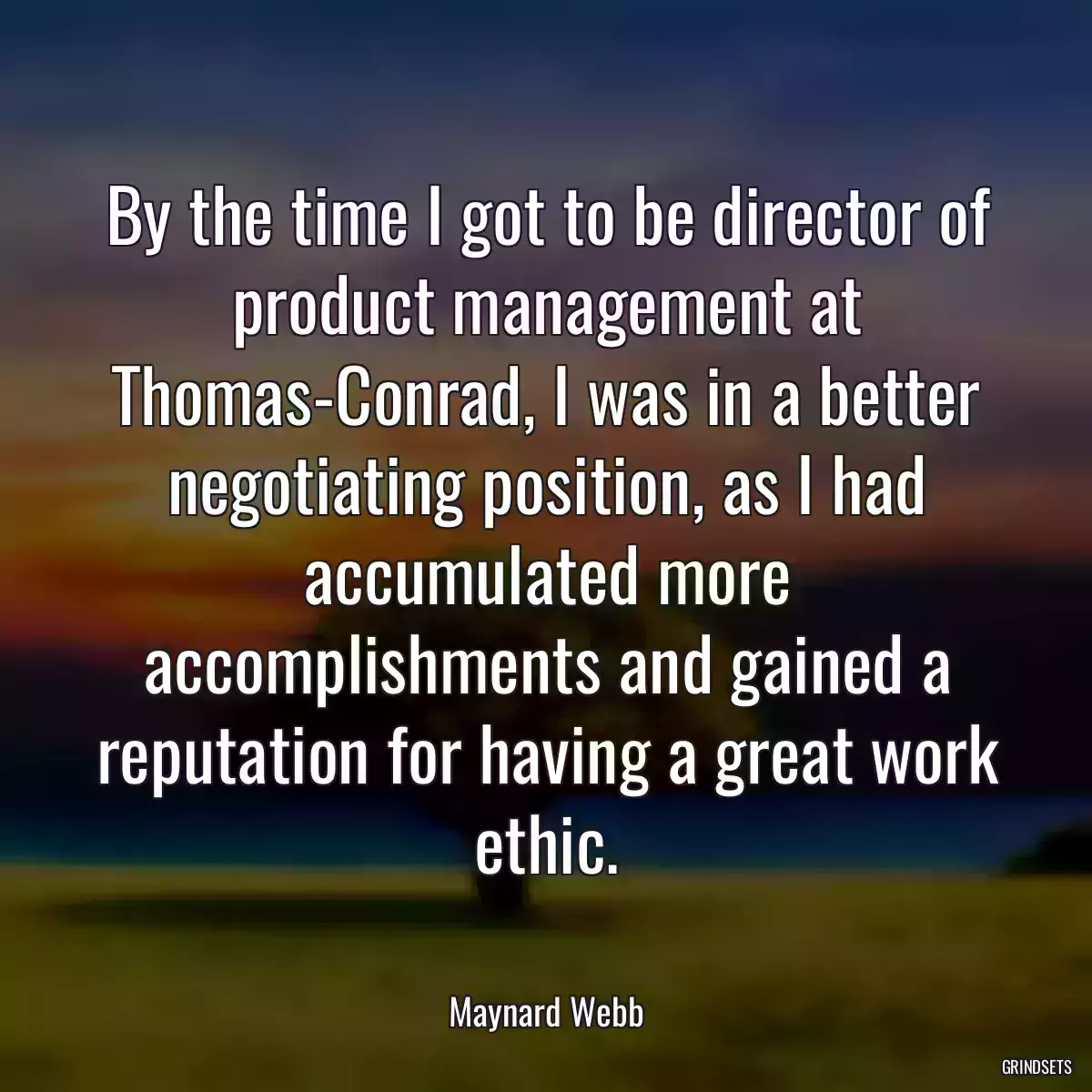 By the time I got to be director of product management at Thomas-Conrad, I was in a better negotiating position, as I had accumulated more accomplishments and gained a reputation for having a great work ethic.