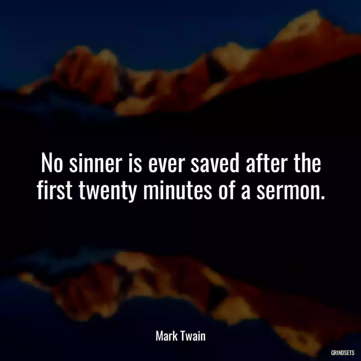 No sinner is ever saved after the first twenty minutes of a sermon.