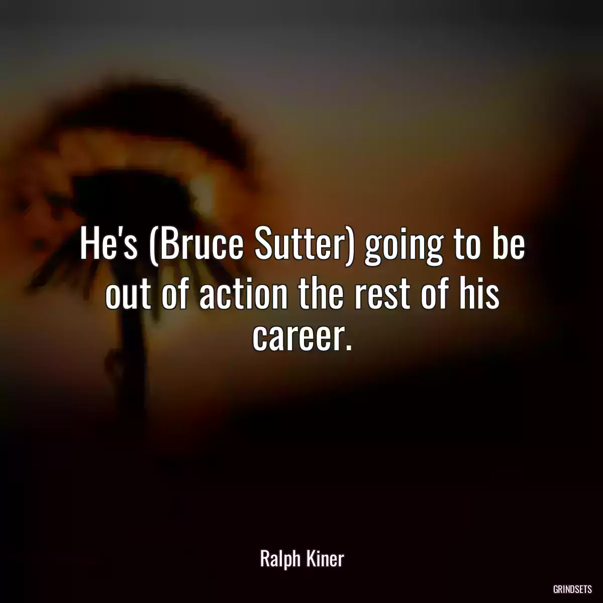 He\'s (Bruce Sutter) going to be out of action the rest of his career.