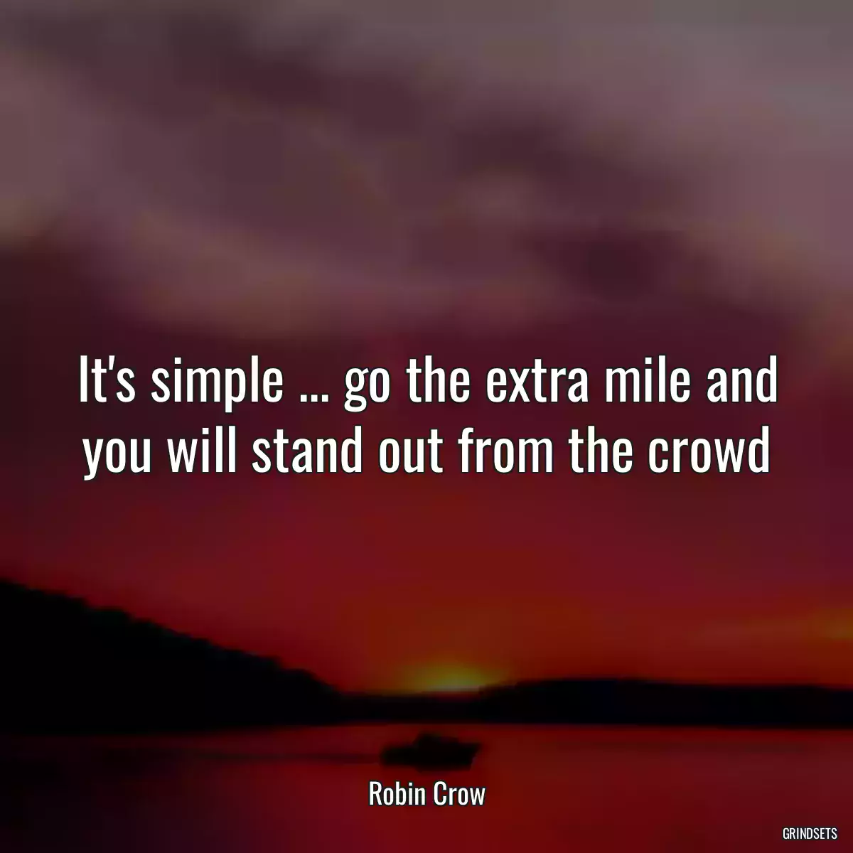 It\'s simple ... go the extra mile and you will stand out from the crowd