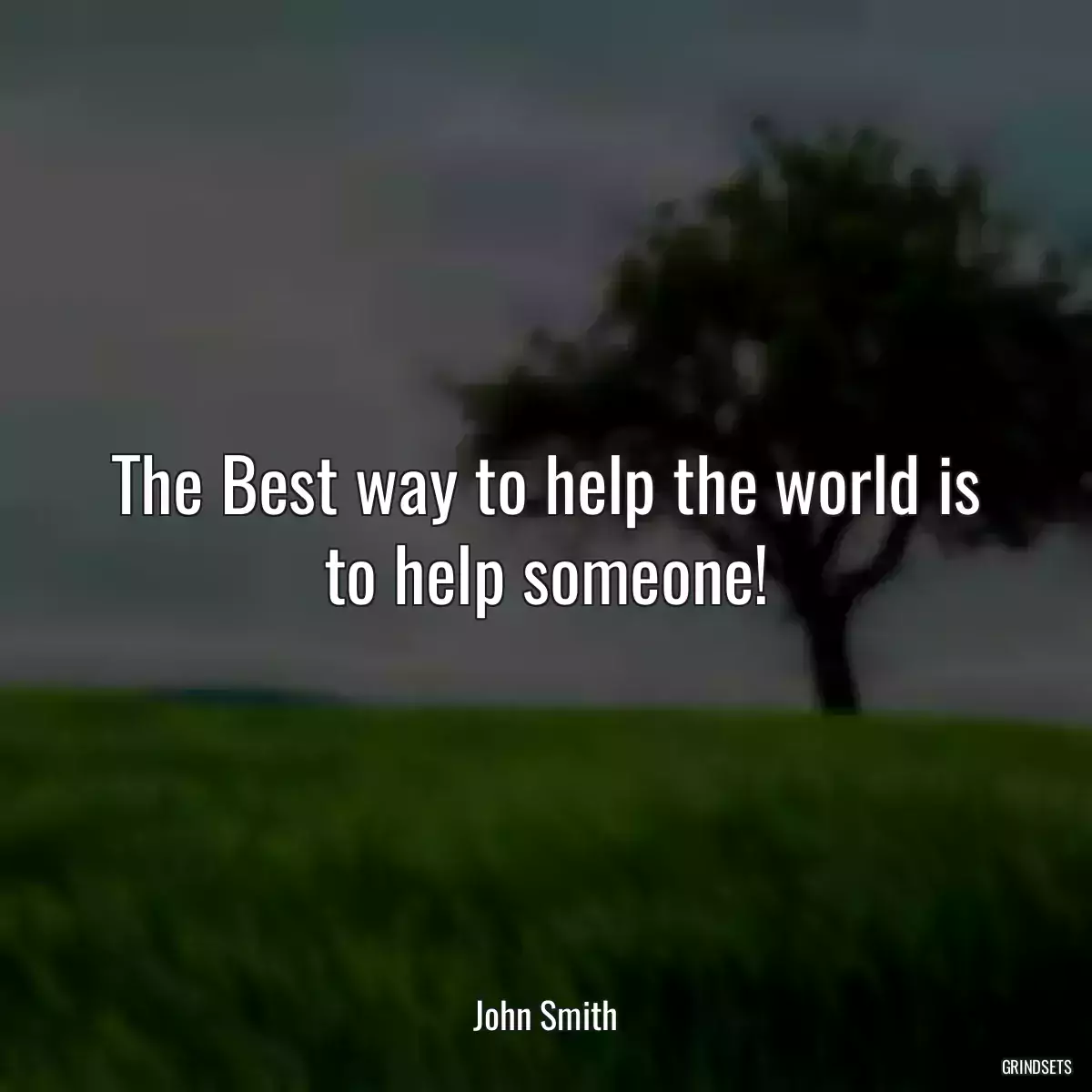 The Best way to help the world is to help someone!