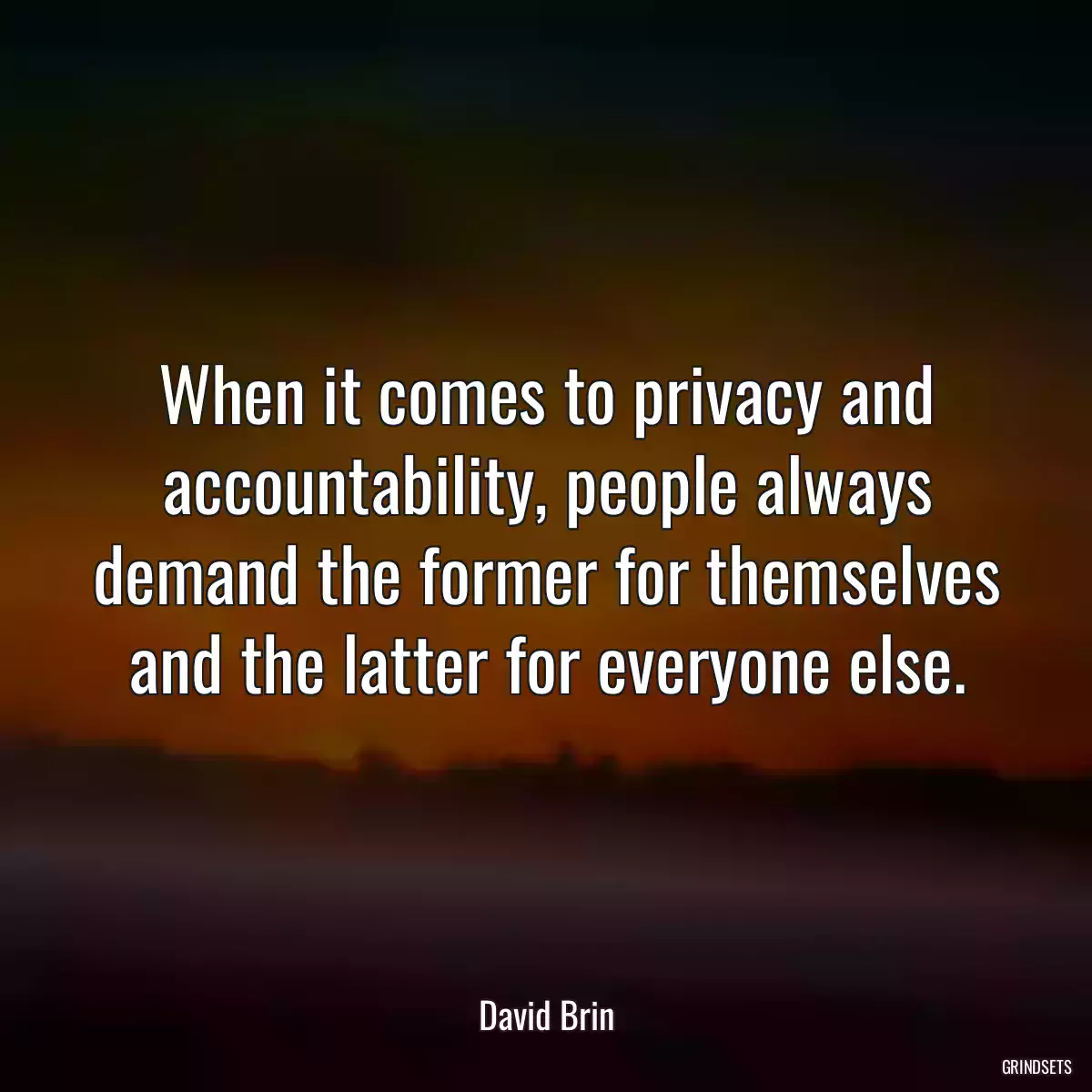 When it comes to privacy and accountability, people always demand the former for themselves and the latter for everyone else.