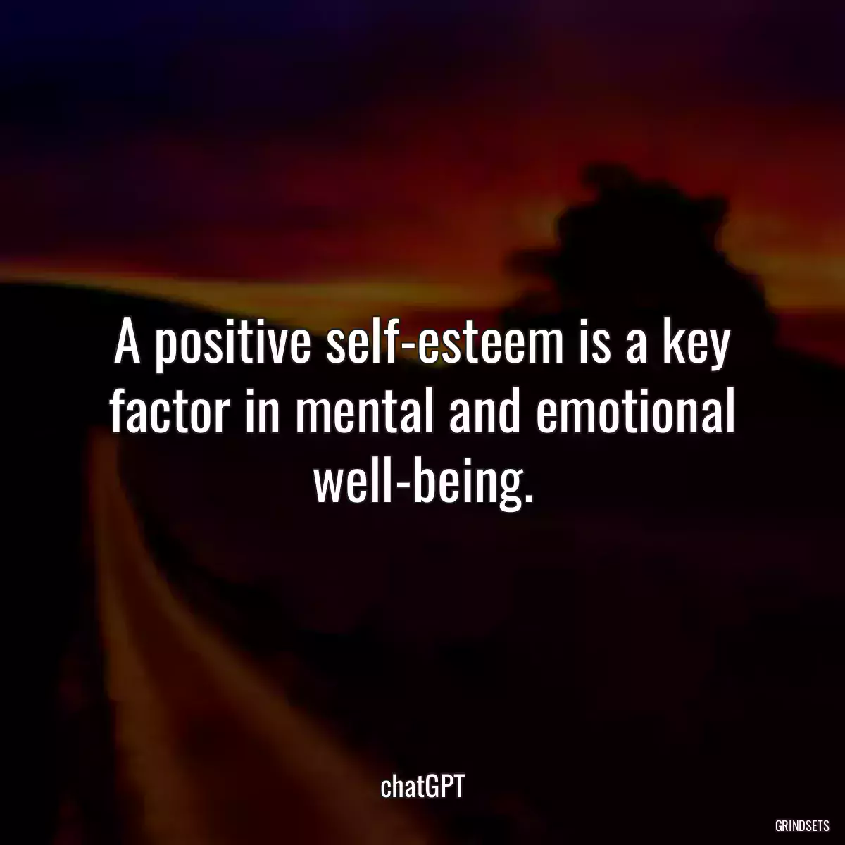 A positive self-esteem is a key factor in mental and emotional well-being.