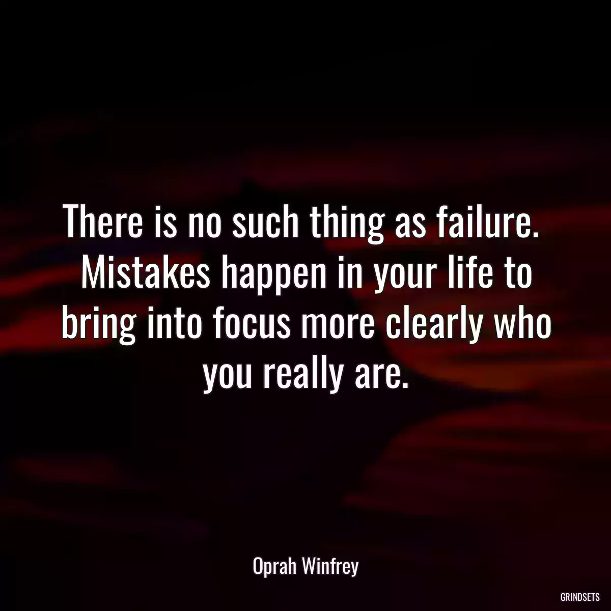 There is no such thing as failure.  Mistakes happen in your life to bring into focus more clearly who you really are.