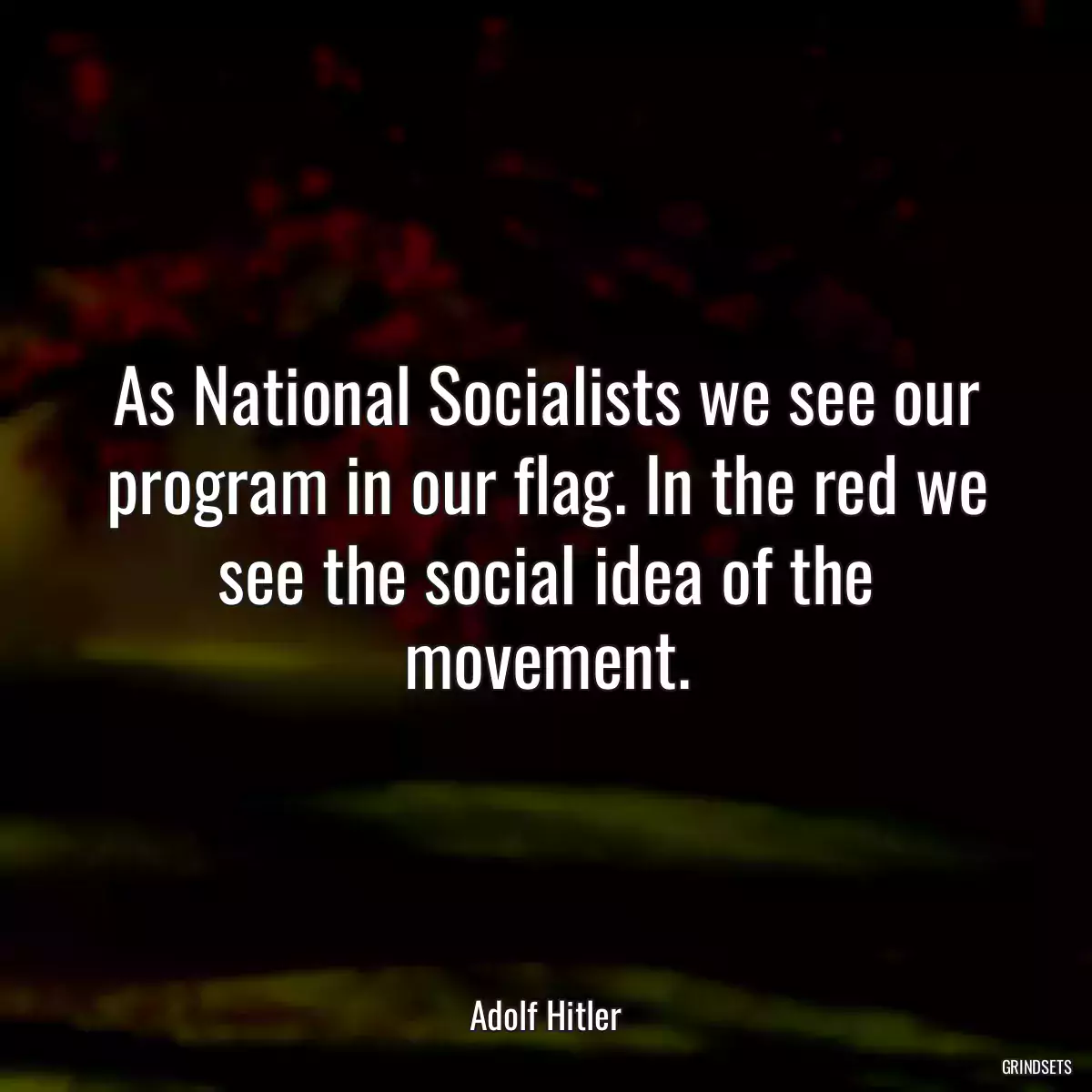 As National Socialists we see our program in our flag. In the red we see the social idea of the movement.