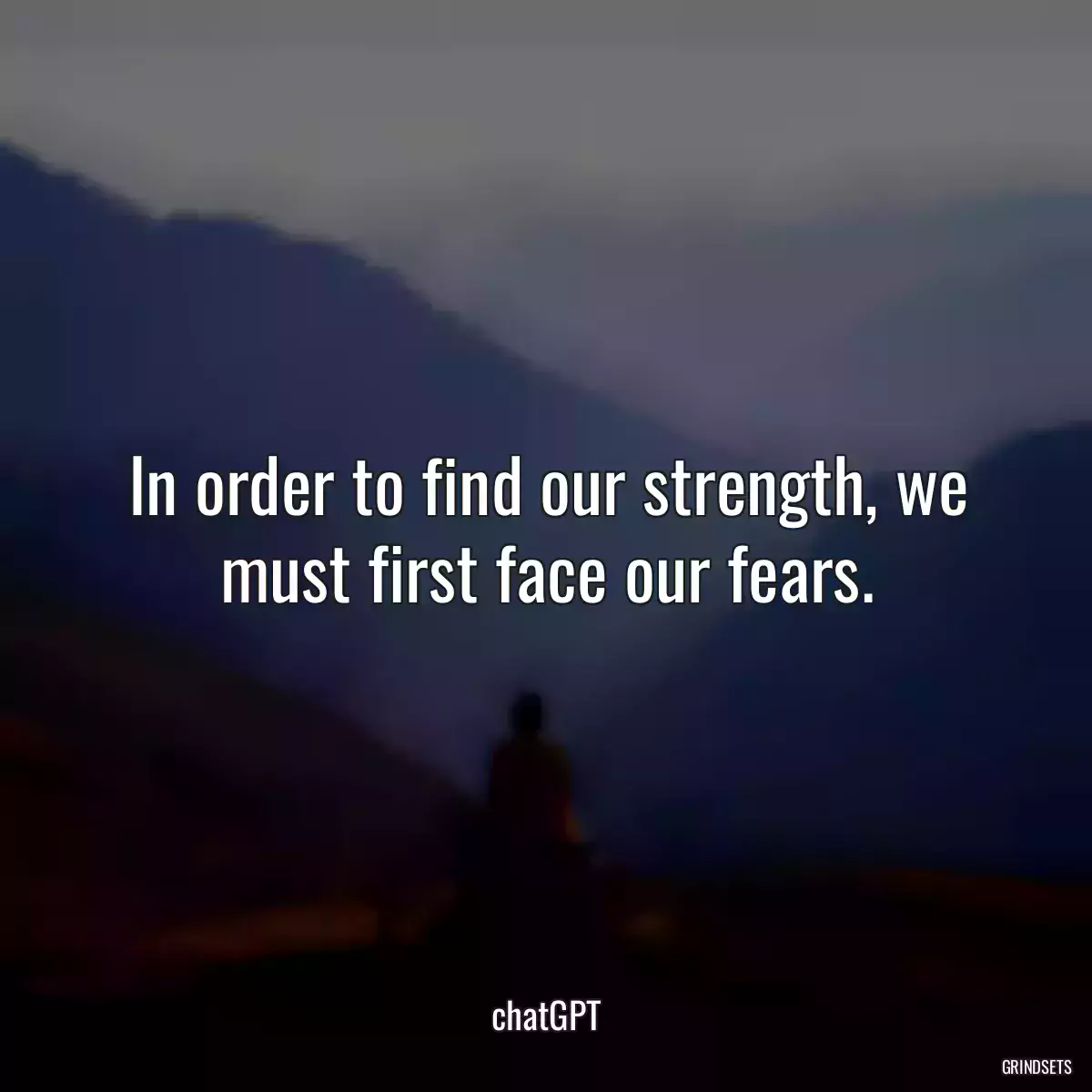 In order to find our strength, we must first face our fears.