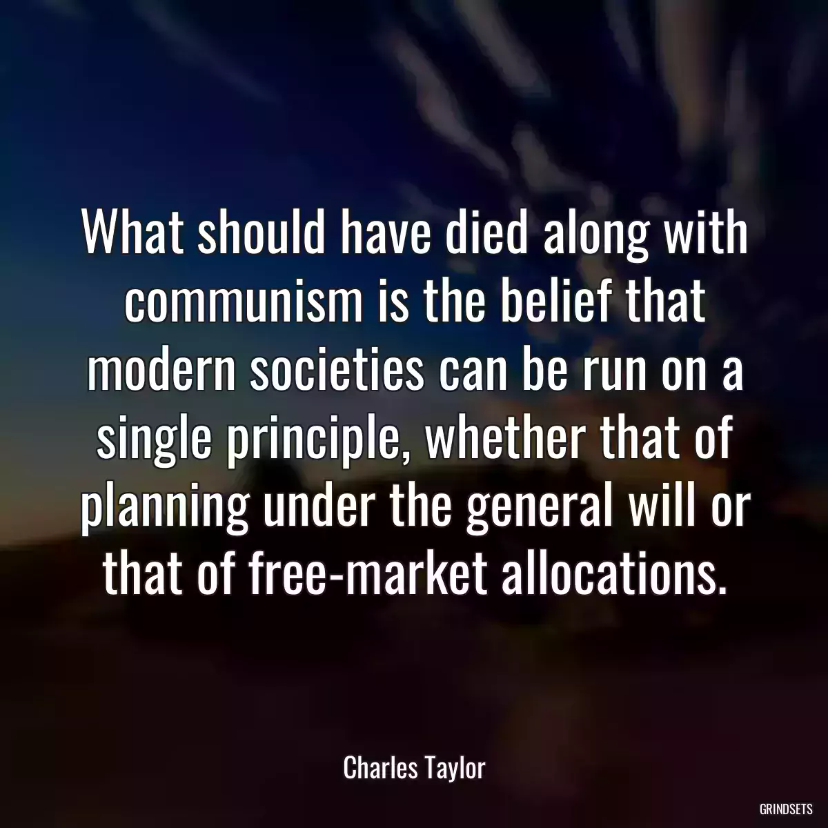 What should have died along with communism is the belief that modern societies can be run on a single principle, whether that of planning under the general will or that of free-market allocations.