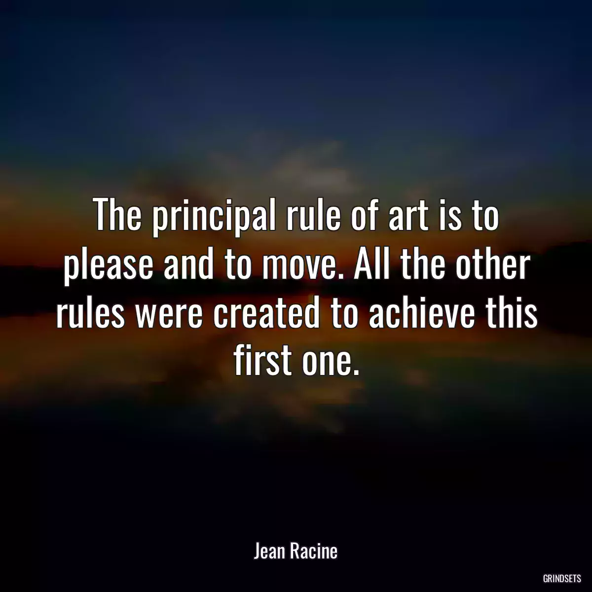 The principal rule of art is to please and to move. All the other rules were created to achieve this first one.