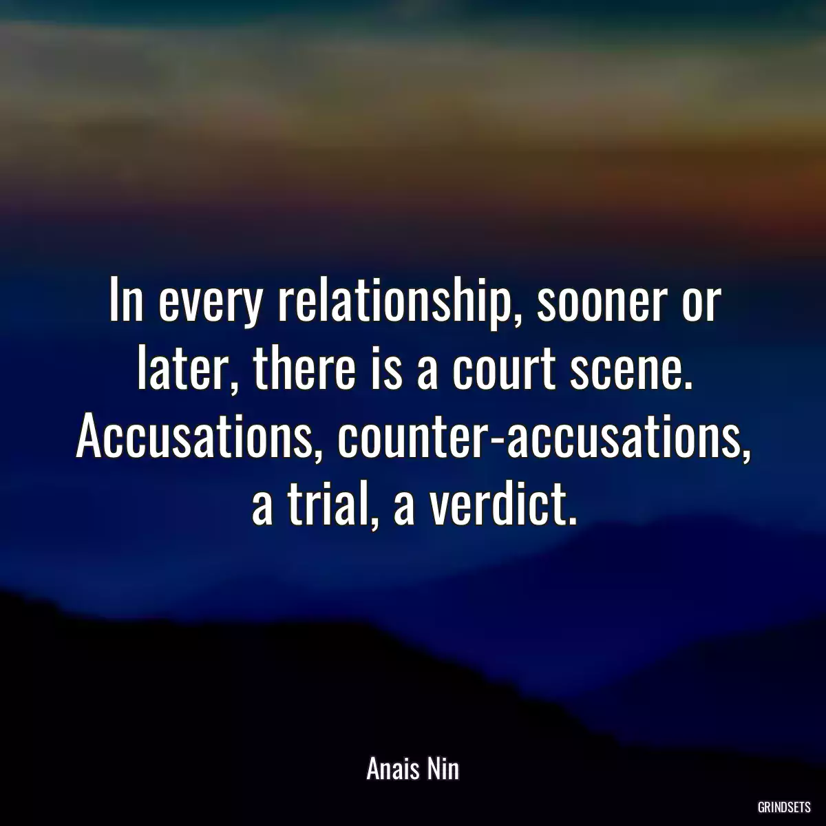 In every relationship, sooner or later, there is a court scene. Accusations, counter-accusations, a trial, a verdict.