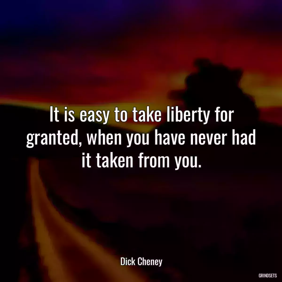 It is easy to take liberty for granted, when you have never had it taken from you.