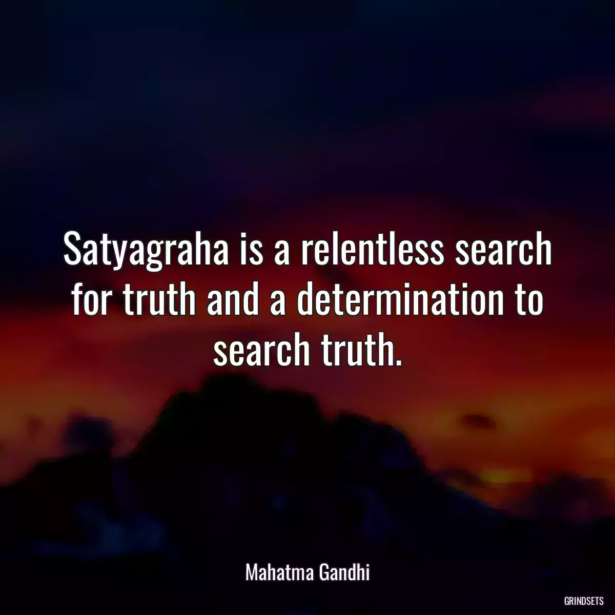 Satyagraha is a relentless search for truth and a determination to search truth.