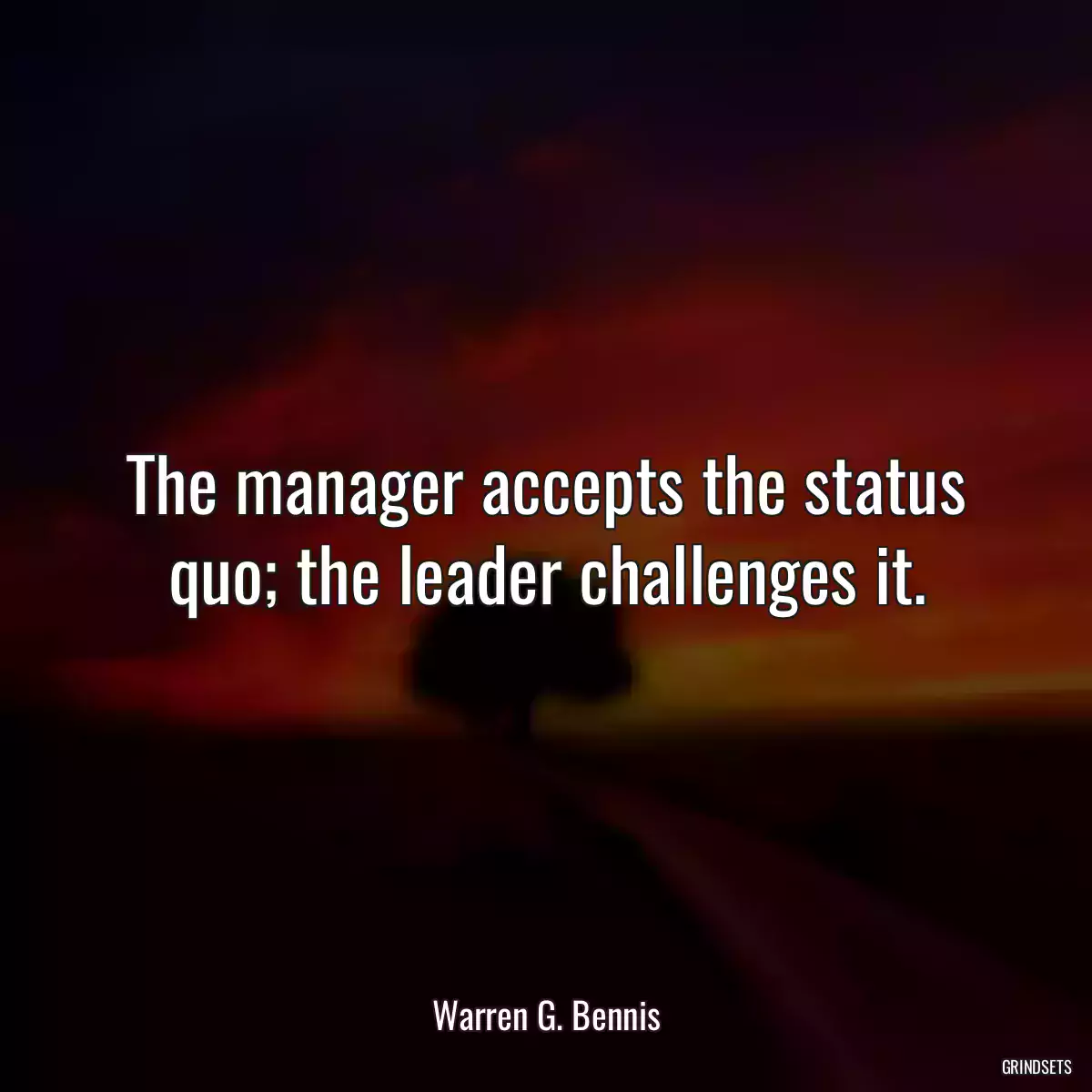 The manager accepts the status quo; the leader challenges it.