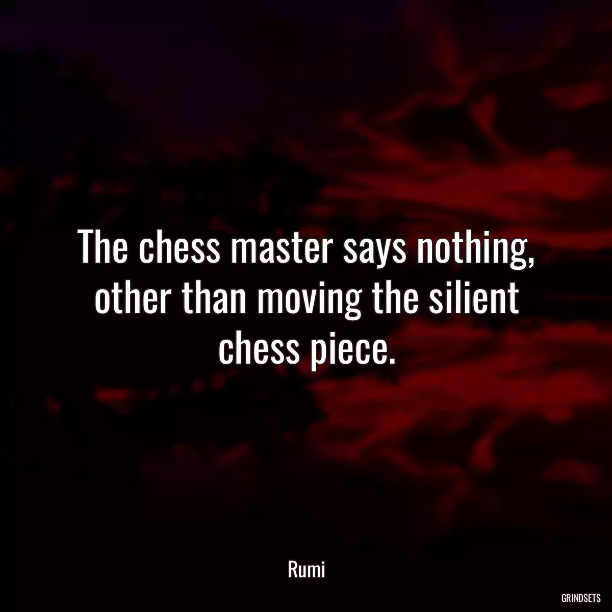 The chess master says nothing, other than moving the silient chess piece.