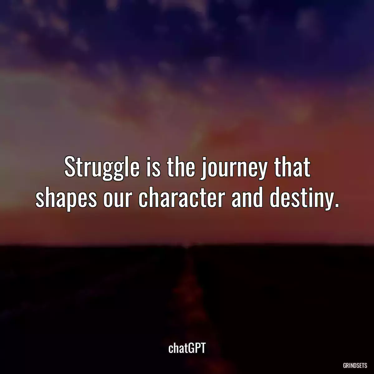 Struggle is the journey that shapes our character and destiny.