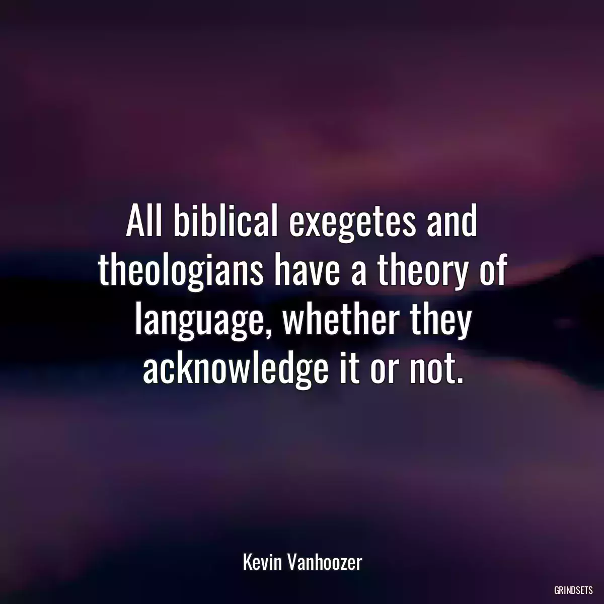 All biblical exegetes and theologians have a theory of language, whether they acknowledge it or not.