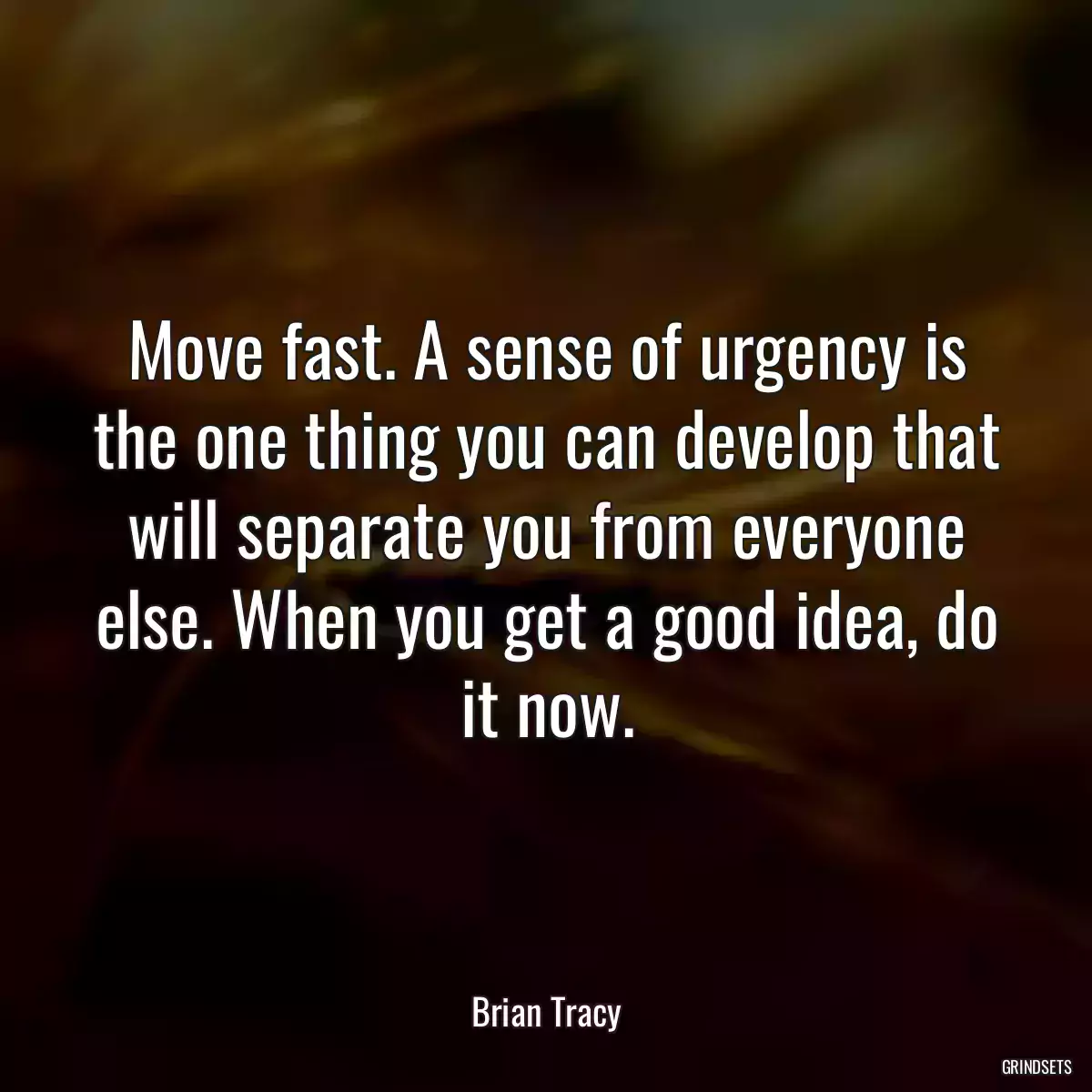 Move fast. A sense of urgency is the one thing you can develop that will separate you from everyone else. When you get a good idea, do it now.