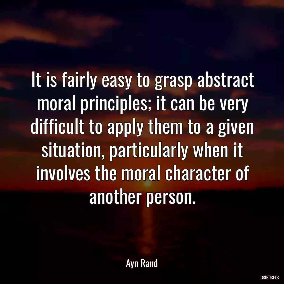 It is fairly easy to grasp abstract moral principles; it can be very difficult to apply them to a given situation, particularly when it involves the moral character of another person.