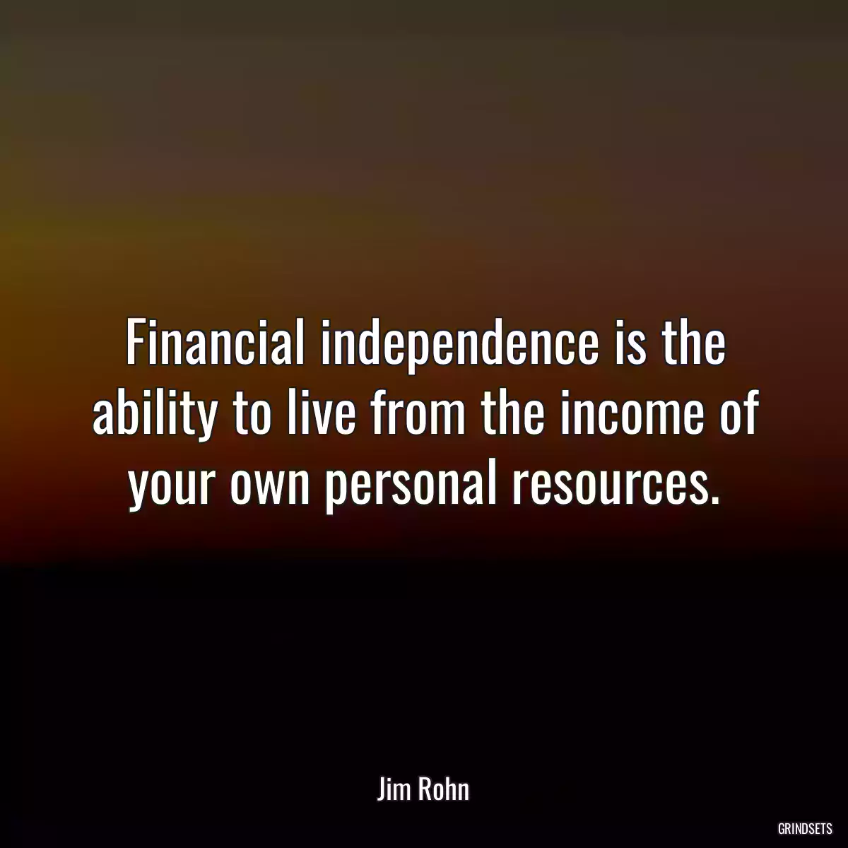 Financial independence is the ability to live from the income of your own personal resources.