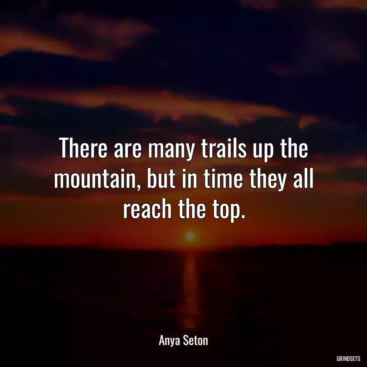 There are many trails up the mountain, but in time they all reach the top.