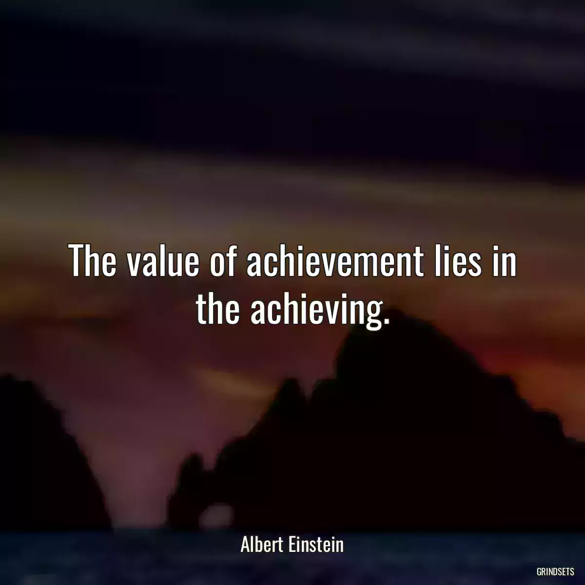 The value of achievement lies in the achieving.