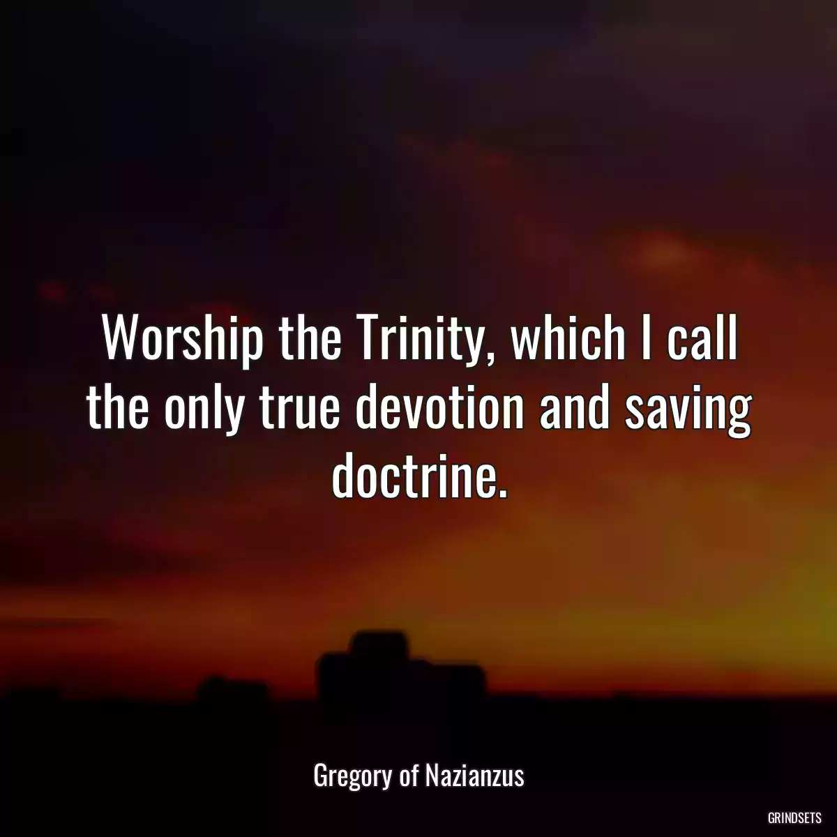 Worship the Trinity, which I call the only true devotion and saving doctrine.