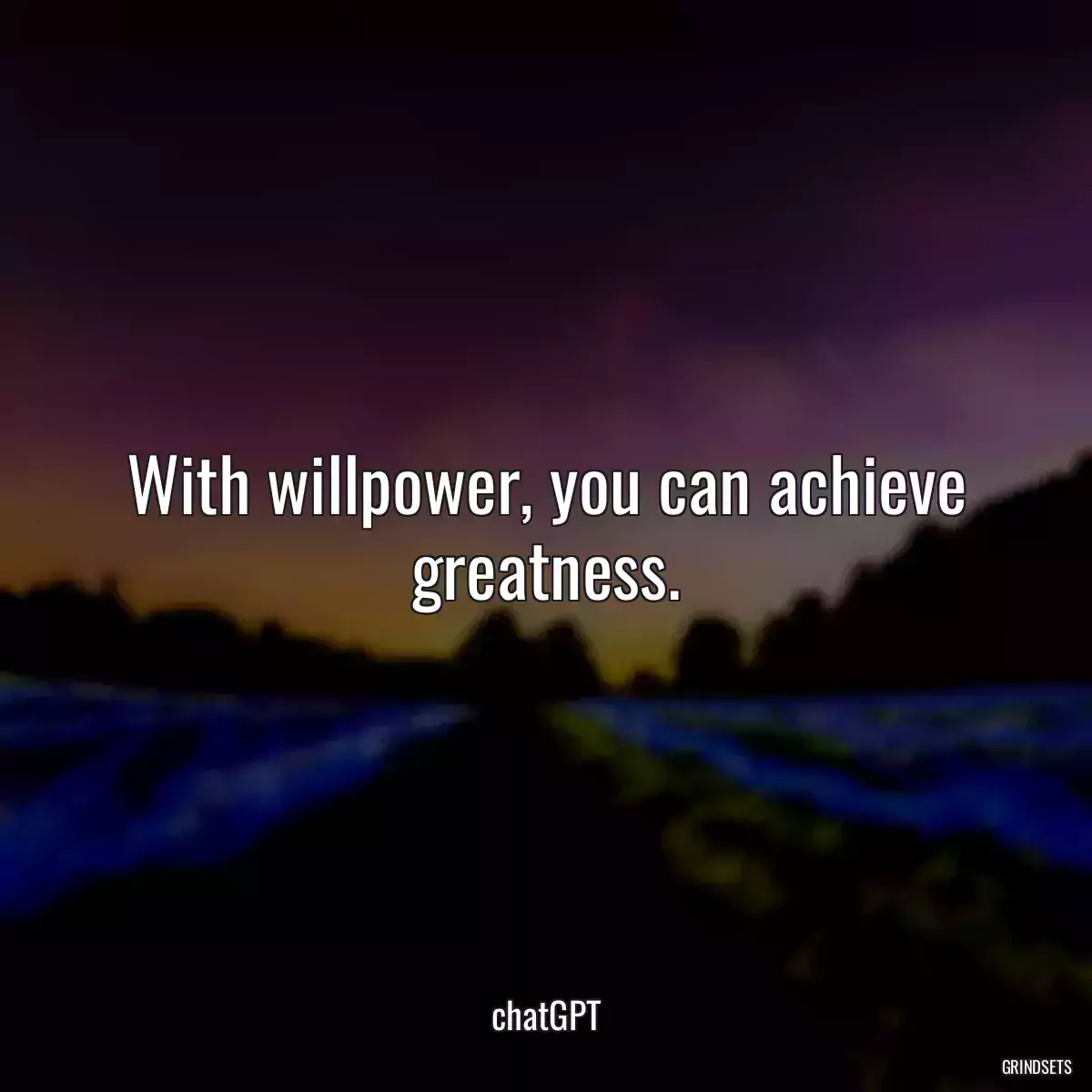 With willpower, you can achieve greatness.