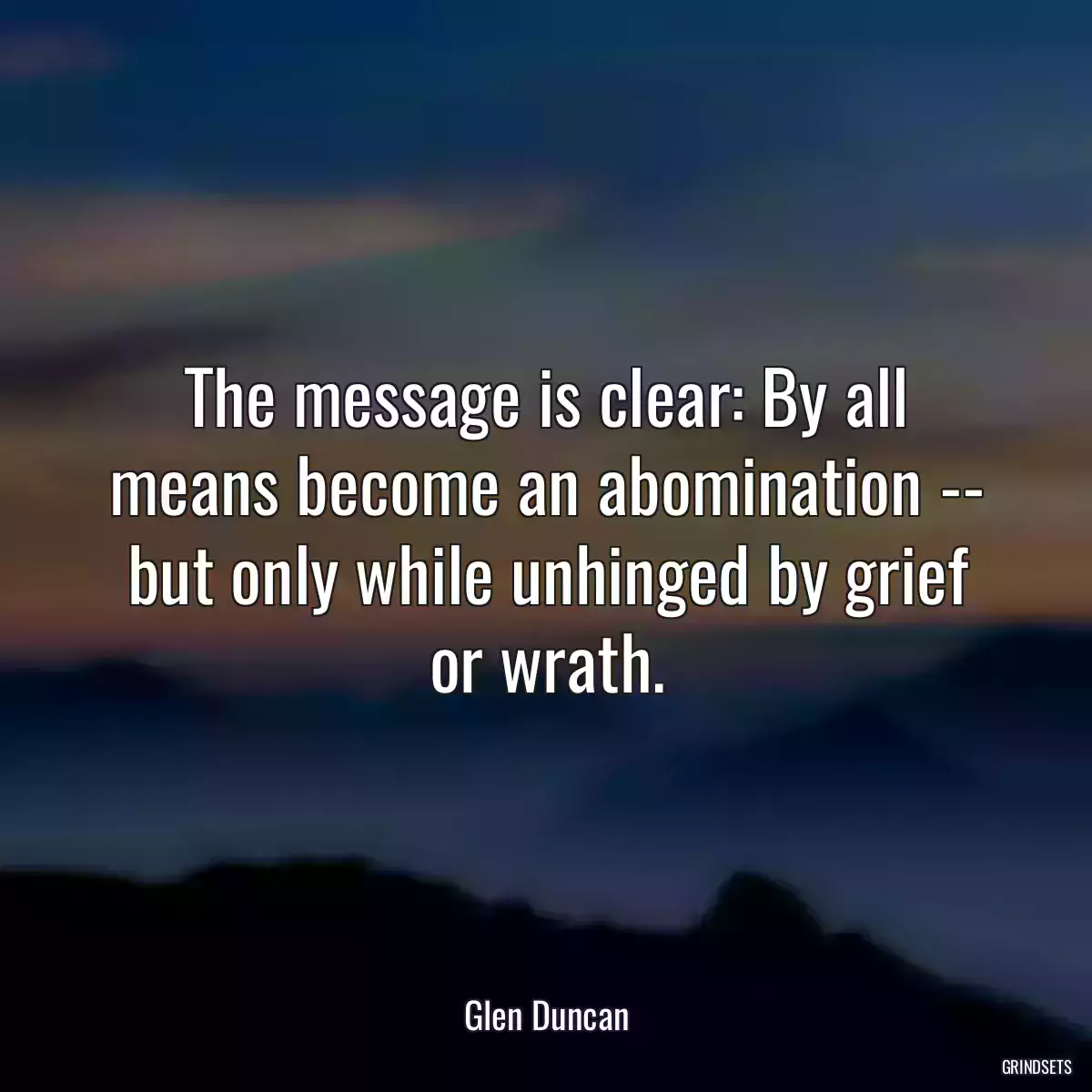 The message is clear: By all means become an abomination -- but only while unhinged by grief or wrath.