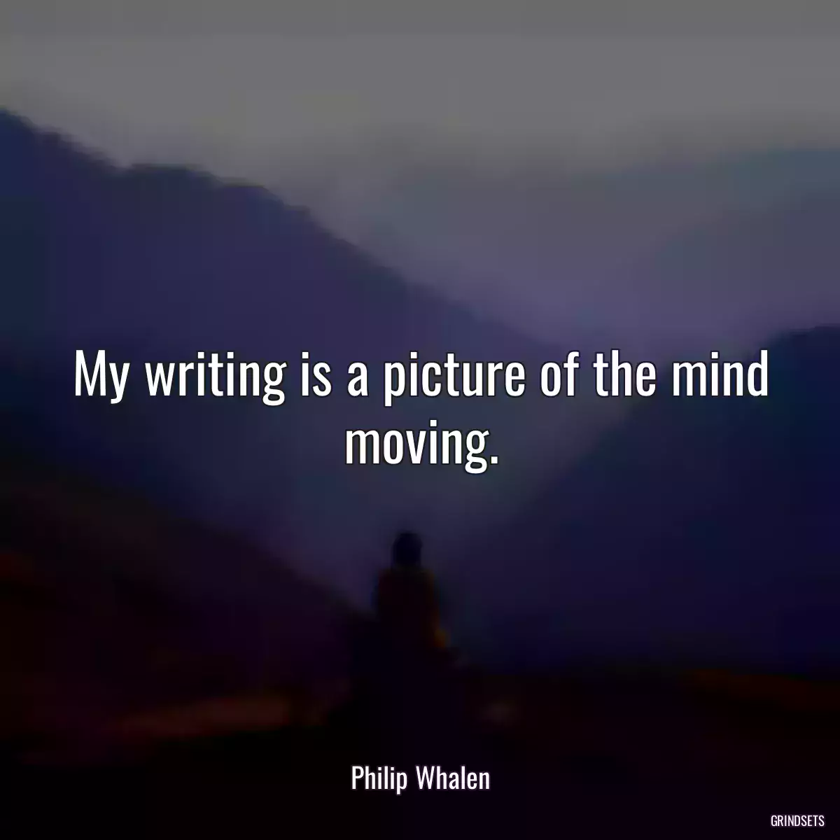 My writing is a picture of the mind moving.