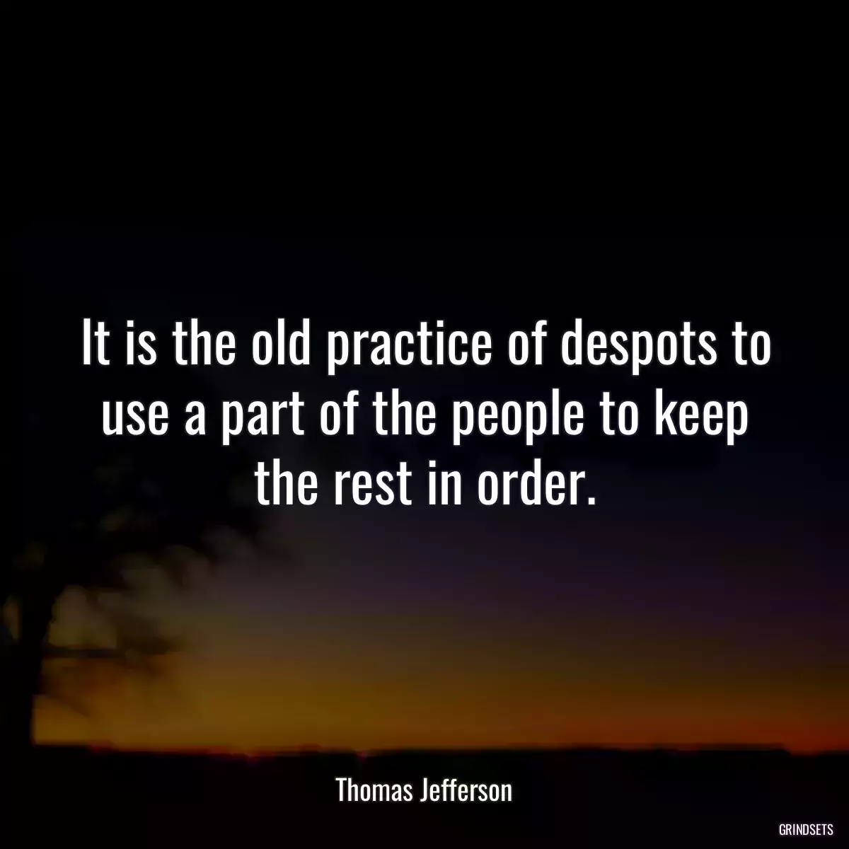 It is the old practice of despots to use a part of the people to keep the rest in order.