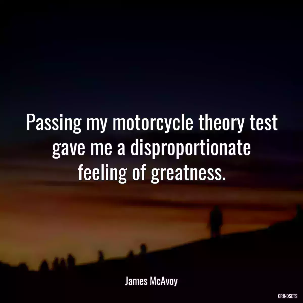 Passing my motorcycle theory test gave me a disproportionate feeling of greatness.