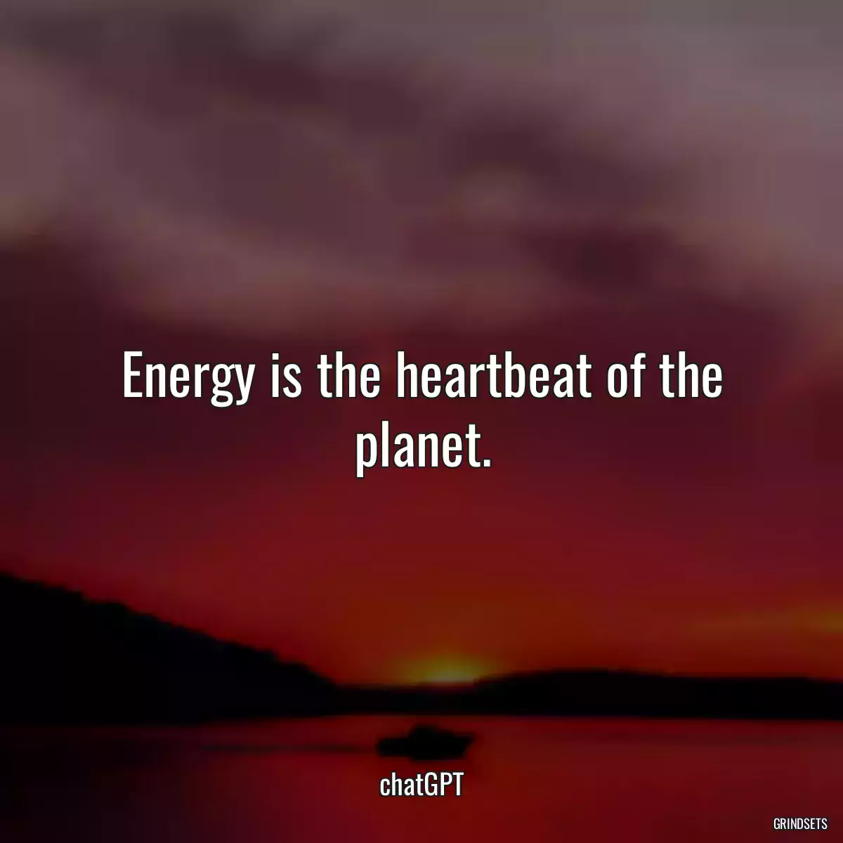 Energy is the heartbeat of the planet.