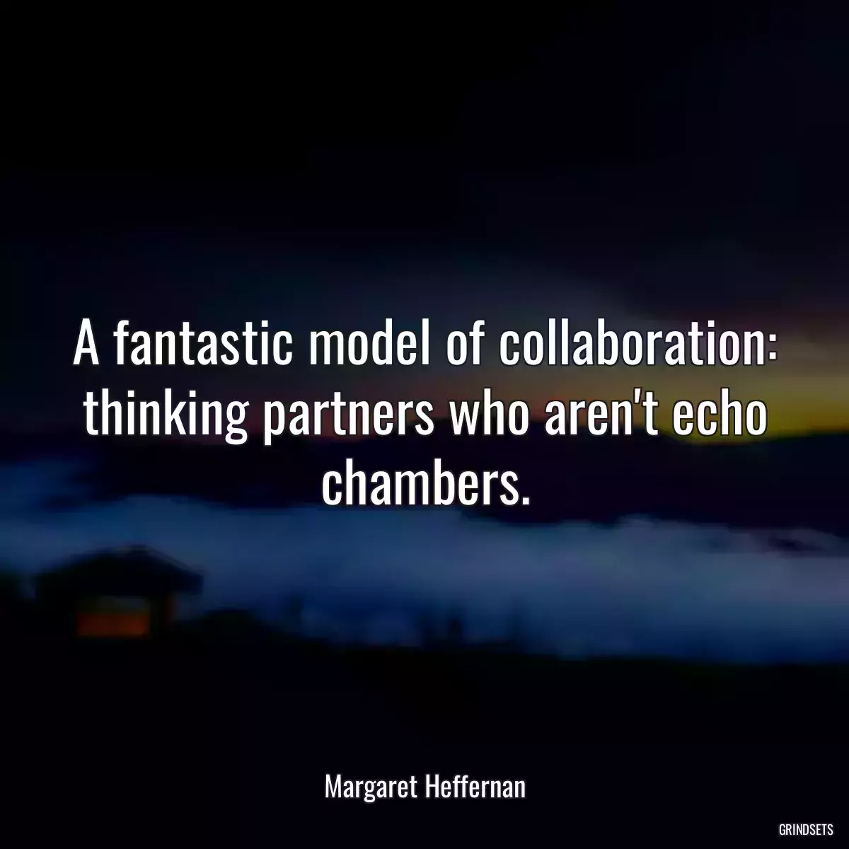 A fantastic model of collaboration: thinking partners who aren\'t echo chambers.