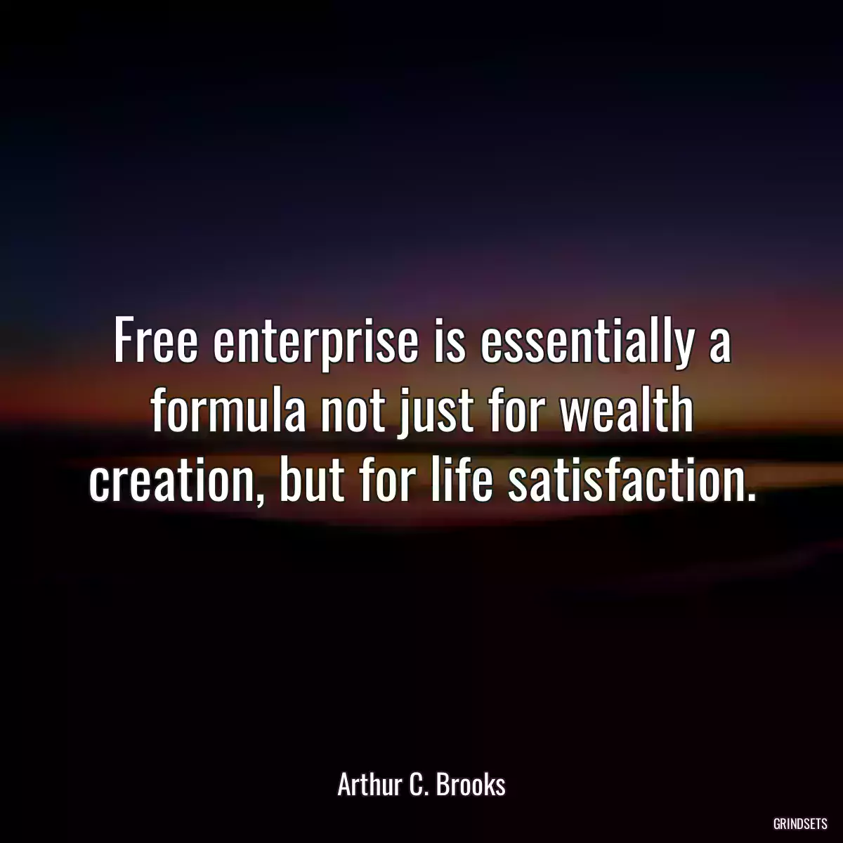 Free enterprise is essentially a formula not just for wealth creation, but for life satisfaction.