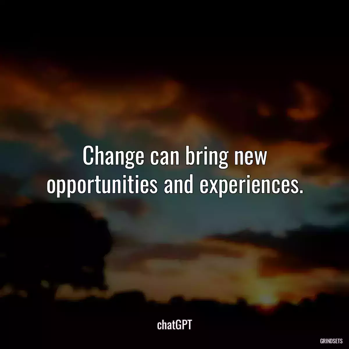 Change can bring new opportunities and experiences.