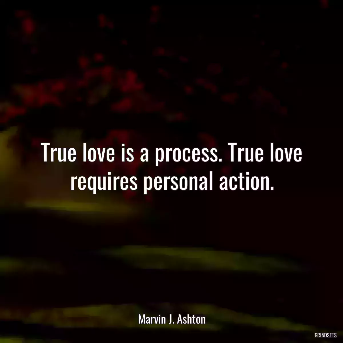 True love is a process. True love requires personal action.