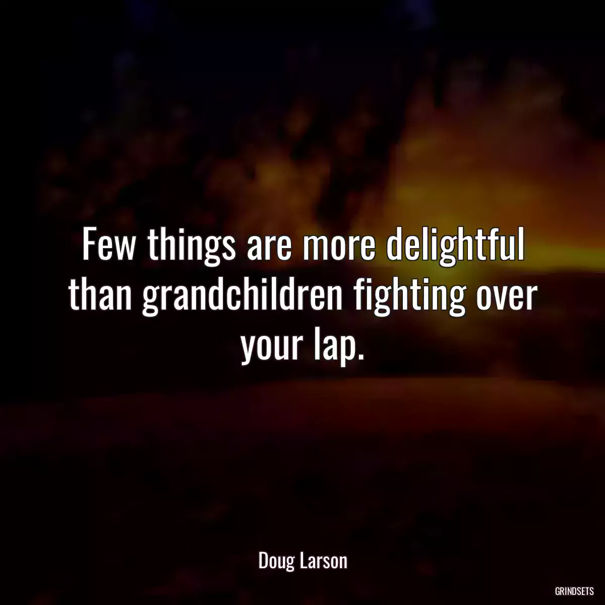 Few things are more delightful than grandchildren fighting over your lap.