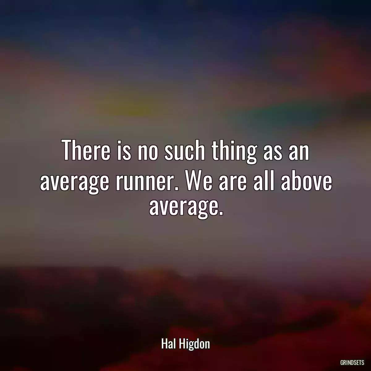 There is no such thing as an average runner. We are all above average.