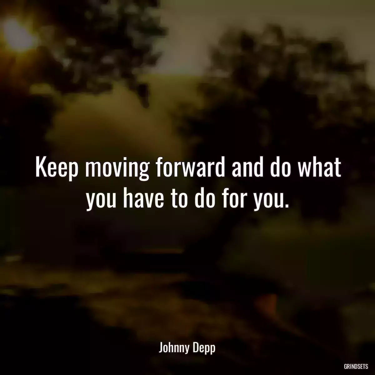 Keep moving forward and do what you have to do for you.