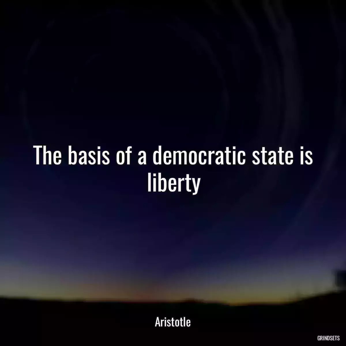 The basis of a democratic state is liberty