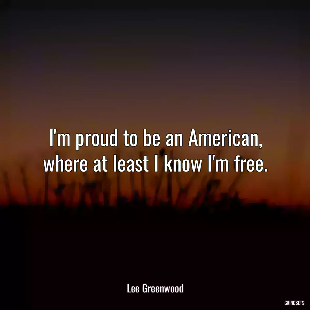 I\'m proud to be an American, where at least I know I\'m free.