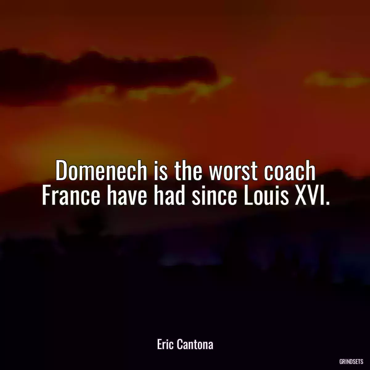 Domenech is the worst coach France have had since Louis XVI.