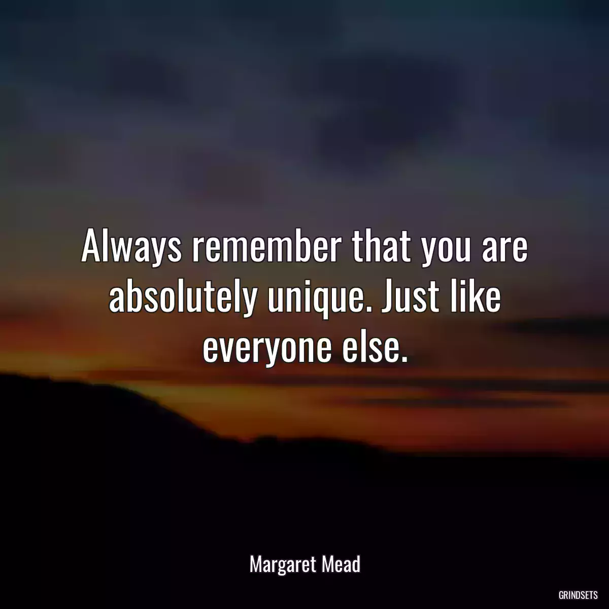 Always remember that you are absolutely unique. Just like everyone else.