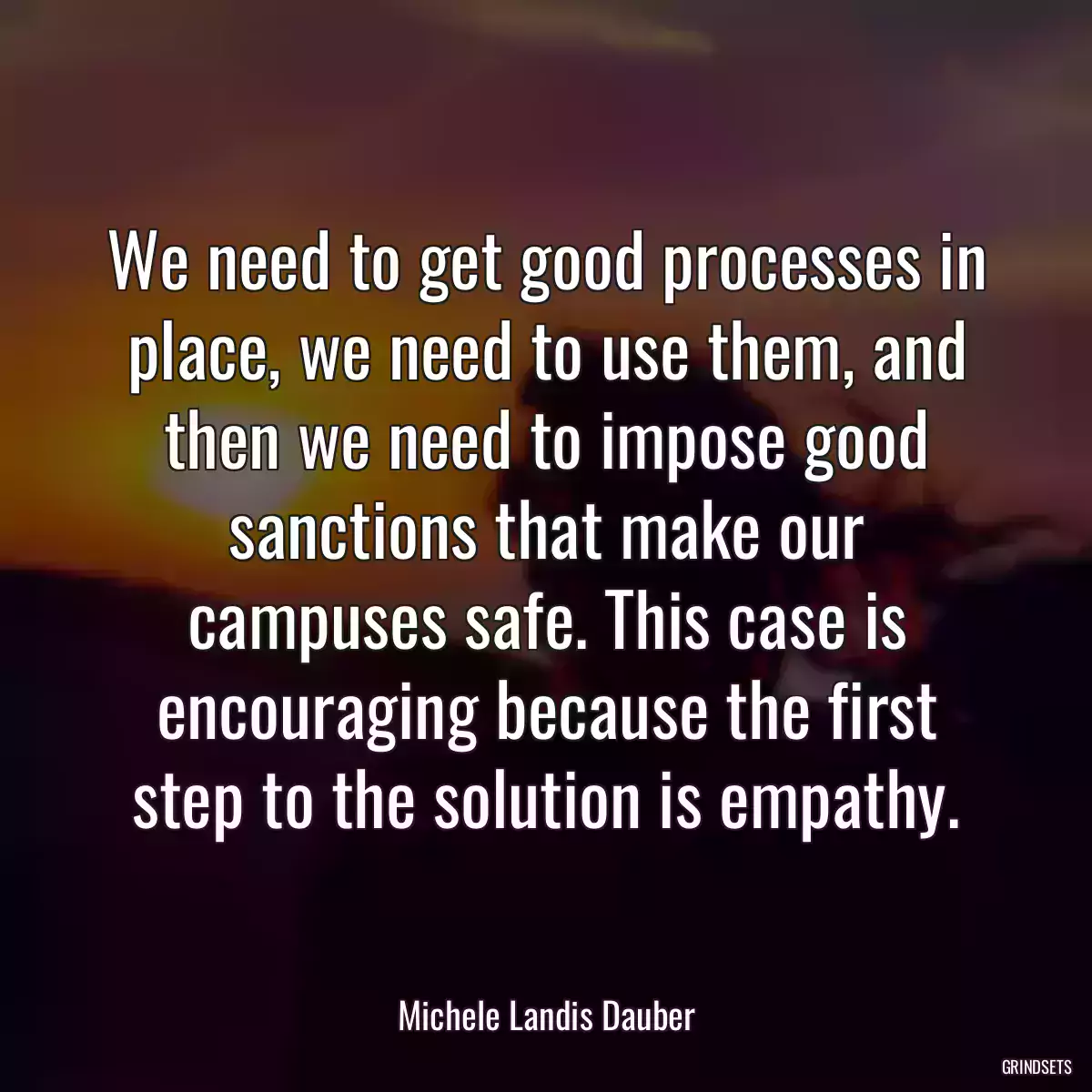 We need to get good processes in place, we need to use them, and then we need to impose good sanctions that make our campuses safe. This case is encouraging because the first step to the solution is empathy.