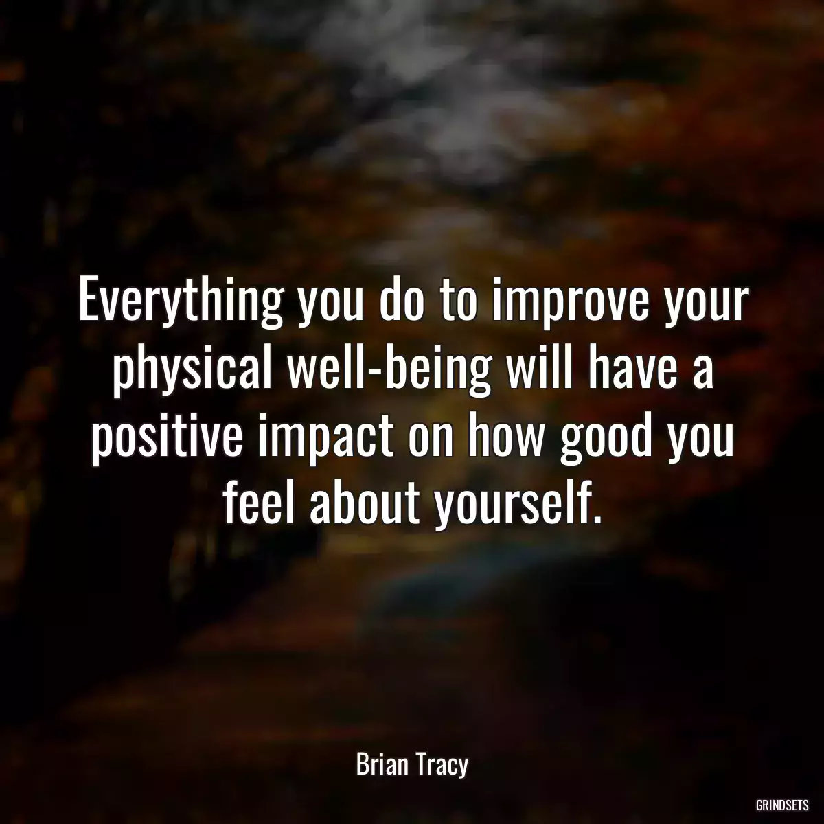 Everything you do to improve your physical well-being will have a positive impact on how good you feel about yourself.